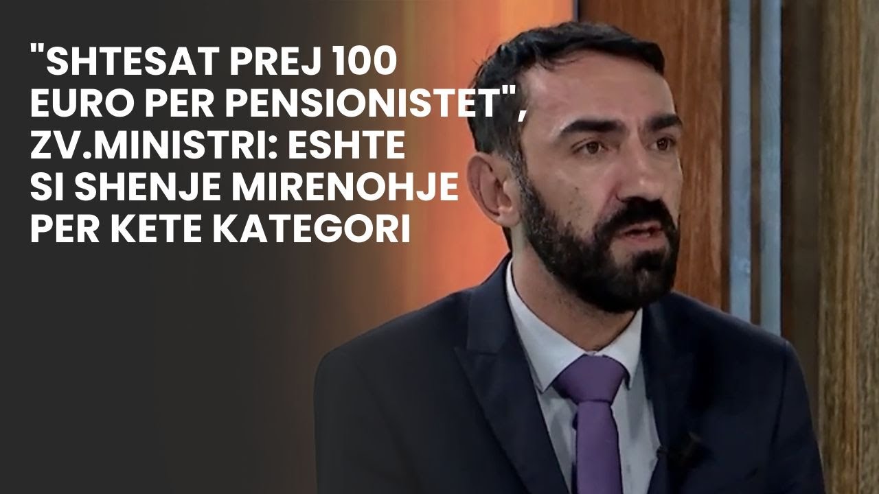 “Shtesat prej 100 euro per pensionistet”, zv.Ministri: Eshte si shenje ...