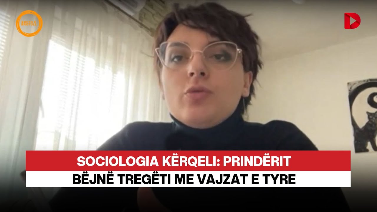 Sociologia Kërqeli  Prindërit bëjnë tregëti me vajzat e tyre